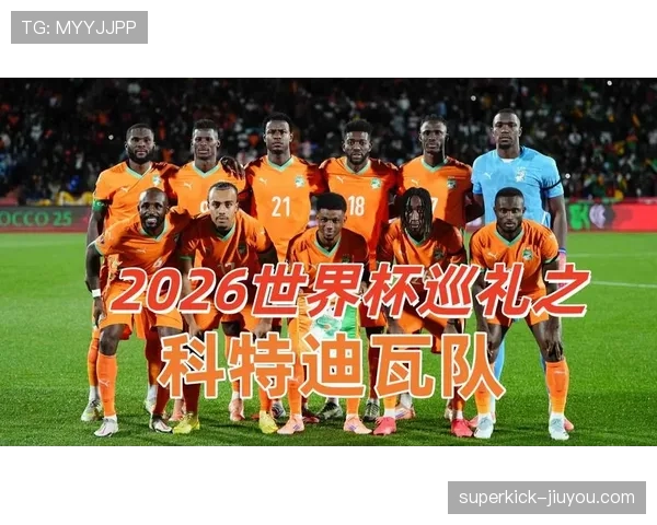 科特迪瓦冲击2026世界杯:出线前景、阵容预测与小组赛潜在对手分析 科特迪瓦冲击2026世界杯:出线前景、阵容预测与小组赛潜在对手分析